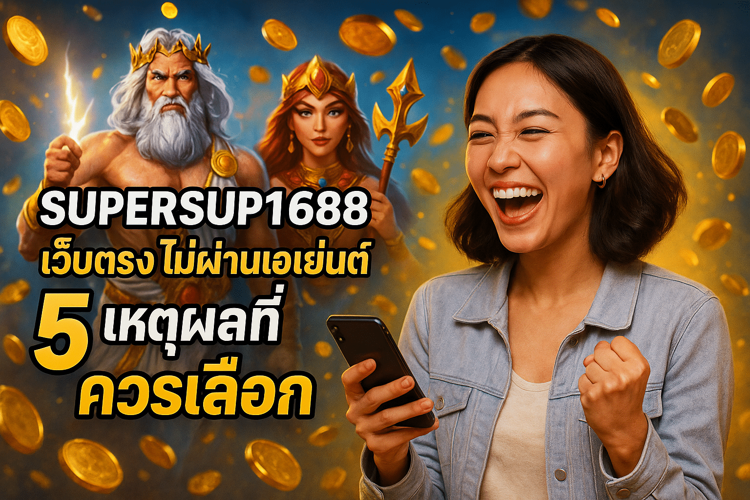 SUPERSUP1688 เว็บตรง ไม่ผ่านเอเย่นต์ 5 เหตุผลที่ควรเลือก